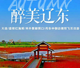 【醉美辽东，一叶知秋】大连、盘锦红海滩、关外繁都营口、丹东中朝边境、辽宁深度双飞五日游