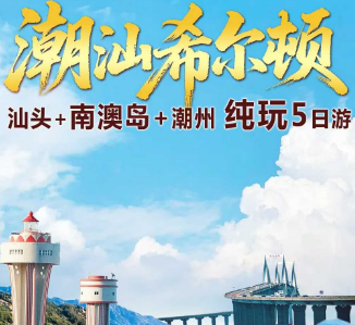 【2026春节】潮汕希尔顿过大年 汕头+南澳岛+潮州纯玩5日游  20成人小团