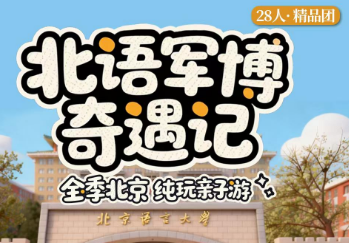 【北京亲子游】北语军博奇遇记双高5日游  28人团