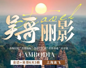 【上海直飞吴哥丽影】吴哥+金边 6 日5 晚轻松游