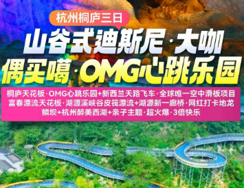 <杭州桐庐三日>桐庐天花板·OMG心跳乐园+新西兰天路飞车·全球唯一空中滑板项目+天钟森谷+打卡国家级风景名胜区的一级景点鹳山公园+杭州醉美西湖+亲子主题