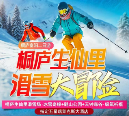 【桐庐+富阳二日】【桐庐生仙里·滑雪大冒险】桐庐生仙里滑雪场·冰雪奇缘+鹳山公园+天钟森谷·吸氧祈福+指定五星瑞莱克斯大酒店纯玩二日