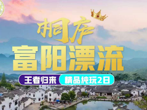 <桐庐富阳漂流二日>桐庐全新漂流·三国风云漂流·超级玻璃漂流·激情筏漂流+孙权故里·龙门古镇+通天飞瀑