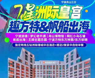 <宁波舟山方特三日>宁波鼓楼+梦幻老外滩+舟山博物馆+网红小乌石塘+帆船出海+宁波方特东方神画