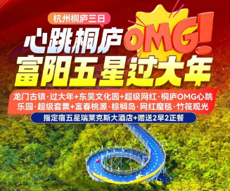 <富阳桐庐三日>龙门古镇·过大年+东吴文化园+超级网红·桐庐OMG心跳乐园·超级套票+富春桃源·棕榈岛·网红魔毯·竹筏观光